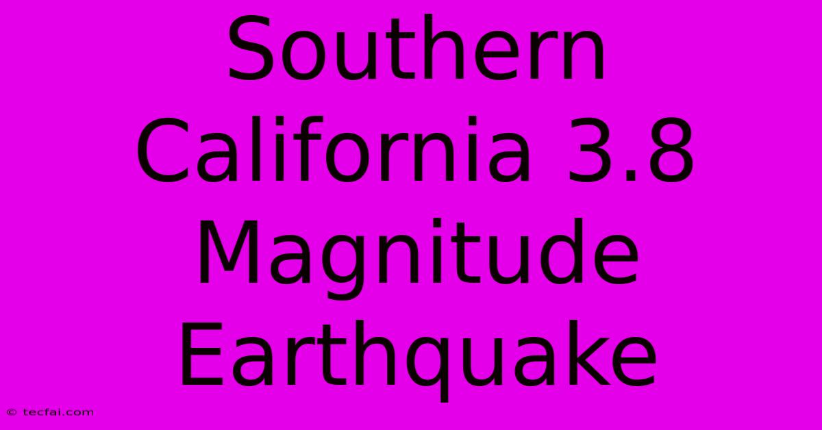 Southern California 3.8 Magnitude Earthquake