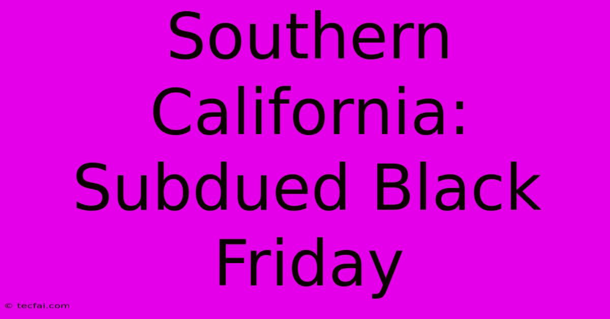 Southern California: Subdued Black Friday