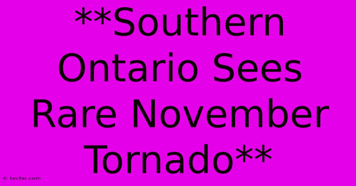 **Southern Ontario Sees Rare November Tornado**