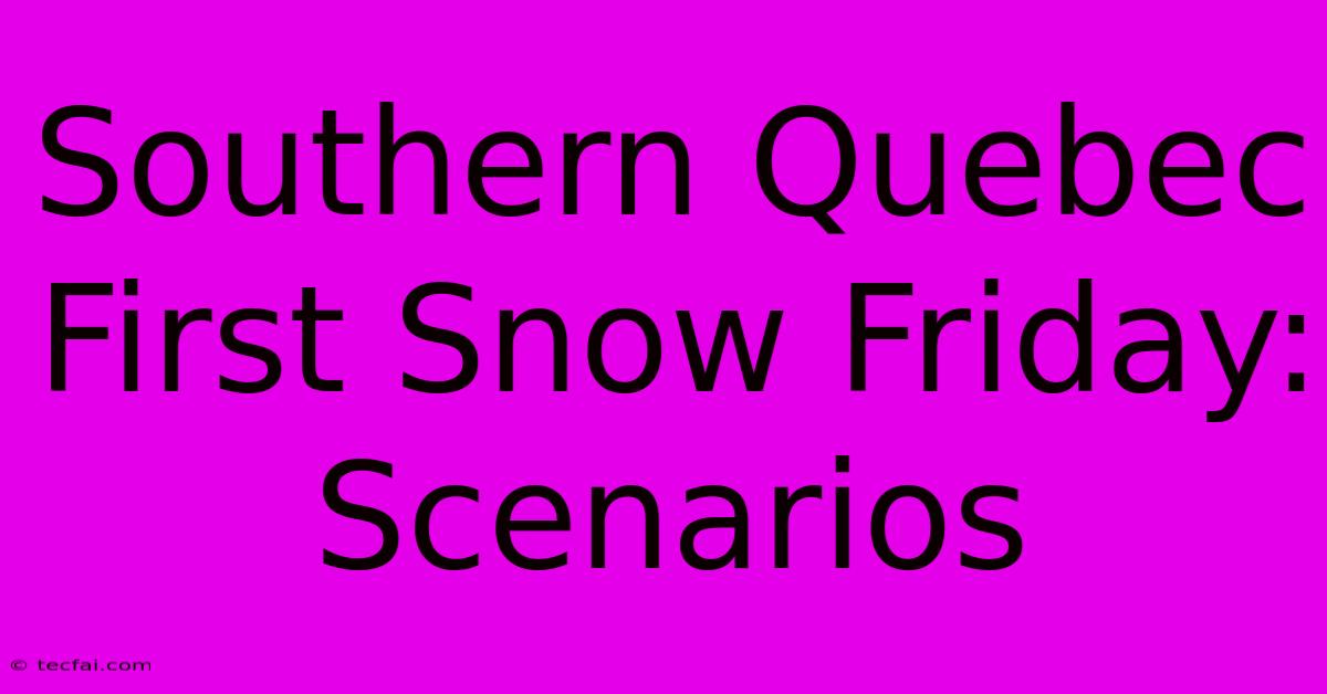 Southern Quebec First Snow Friday: Scenarios