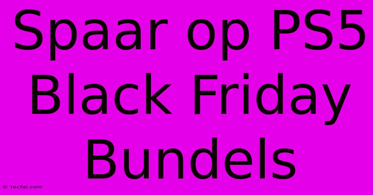 Spaar Op PS5 Black Friday Bundels