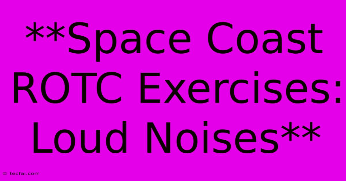 **Space Coast ROTC Exercises: Loud Noises**