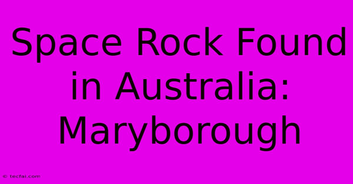 Space Rock Found In Australia: Maryborough