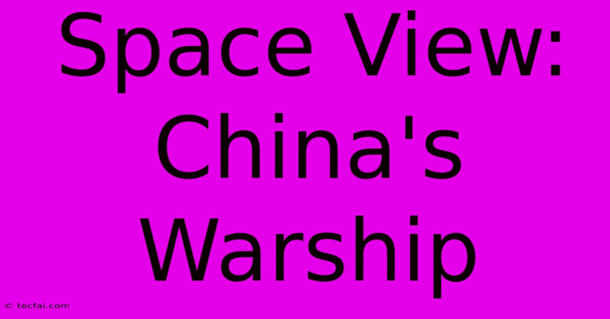 Space View: China's Warship