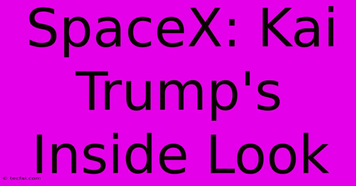 SpaceX: Kai Trump's Inside Look