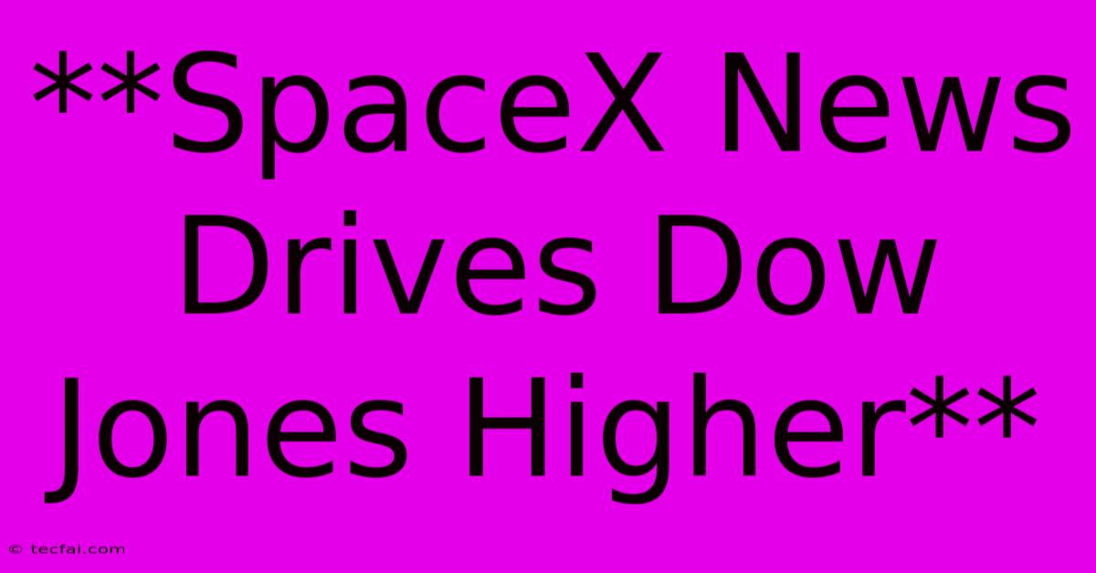 **SpaceX News Drives Dow Jones Higher** 