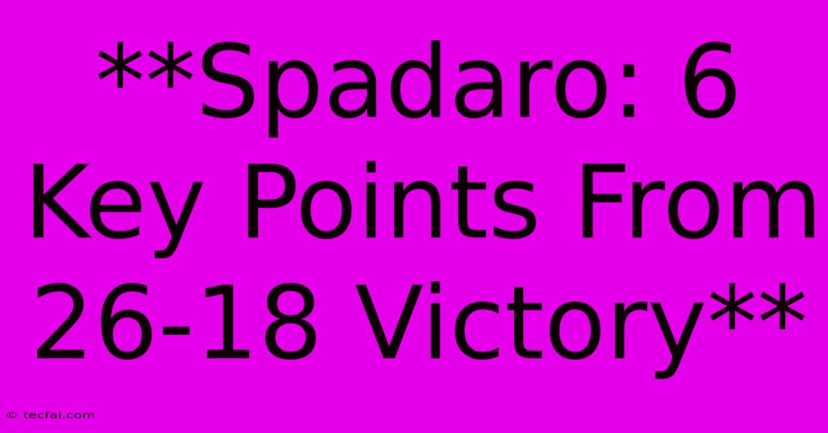 **Spadaro: 6 Key Points From 26-18 Victory**