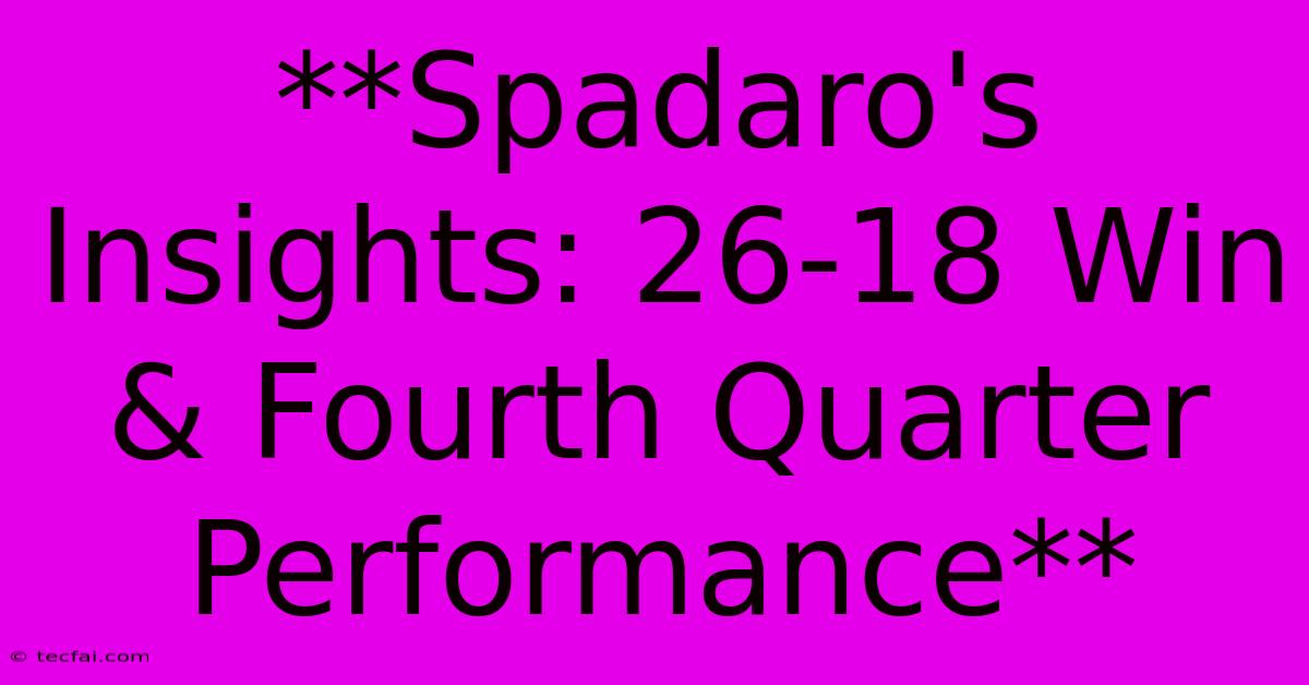 **Spadaro's Insights: 26-18 Win & Fourth Quarter Performance** 