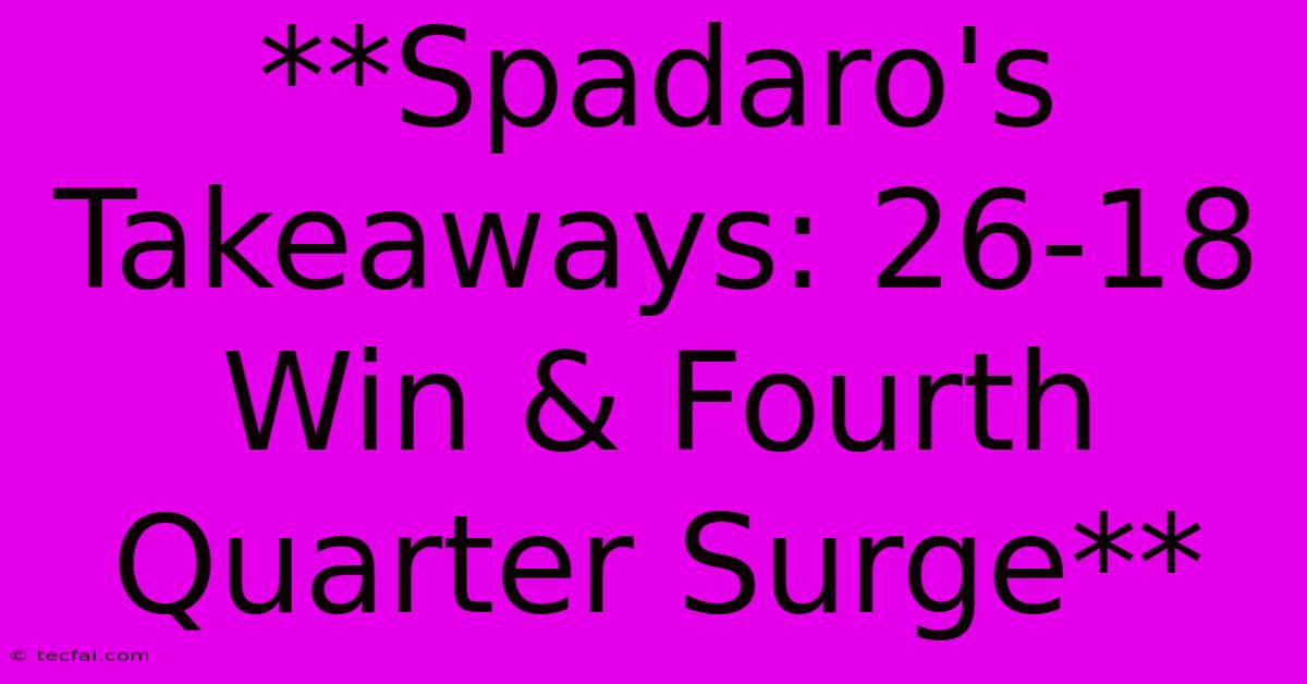 **Spadaro's Takeaways: 26-18 Win & Fourth Quarter Surge**