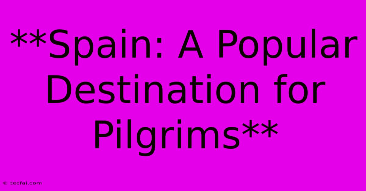 **Spain: A Popular Destination For Pilgrims**