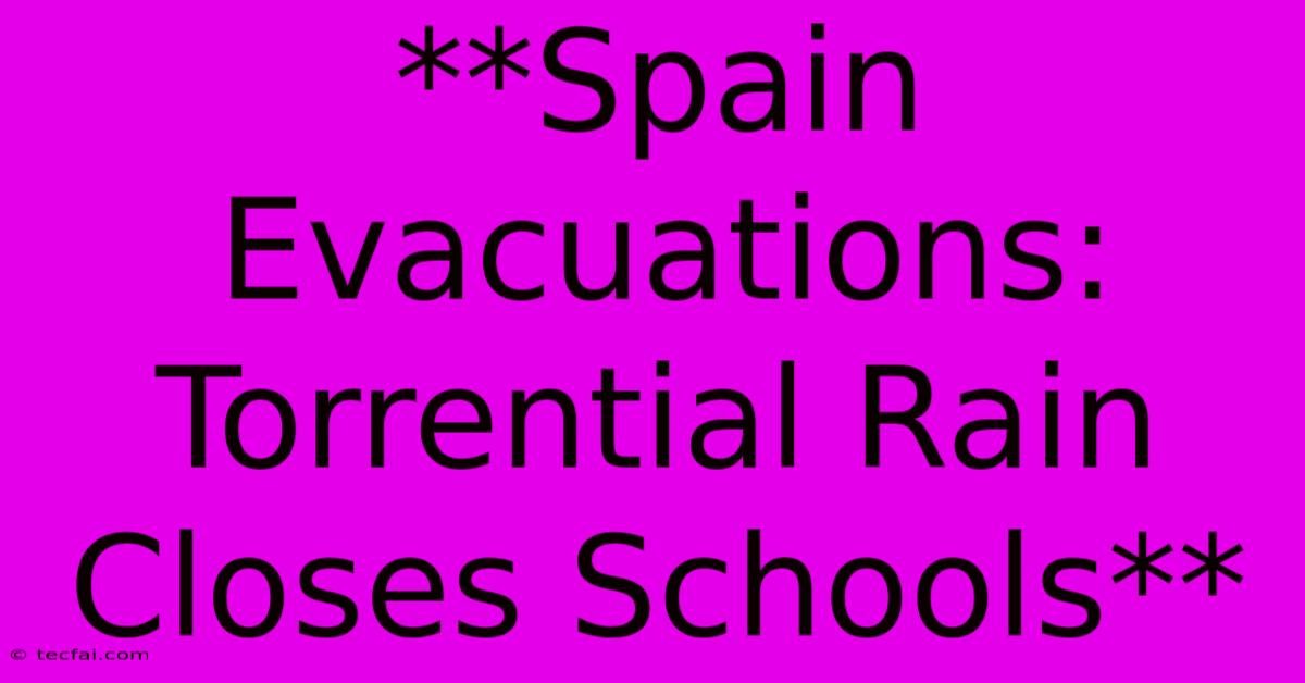 **Spain Evacuations: Torrential Rain Closes Schools**