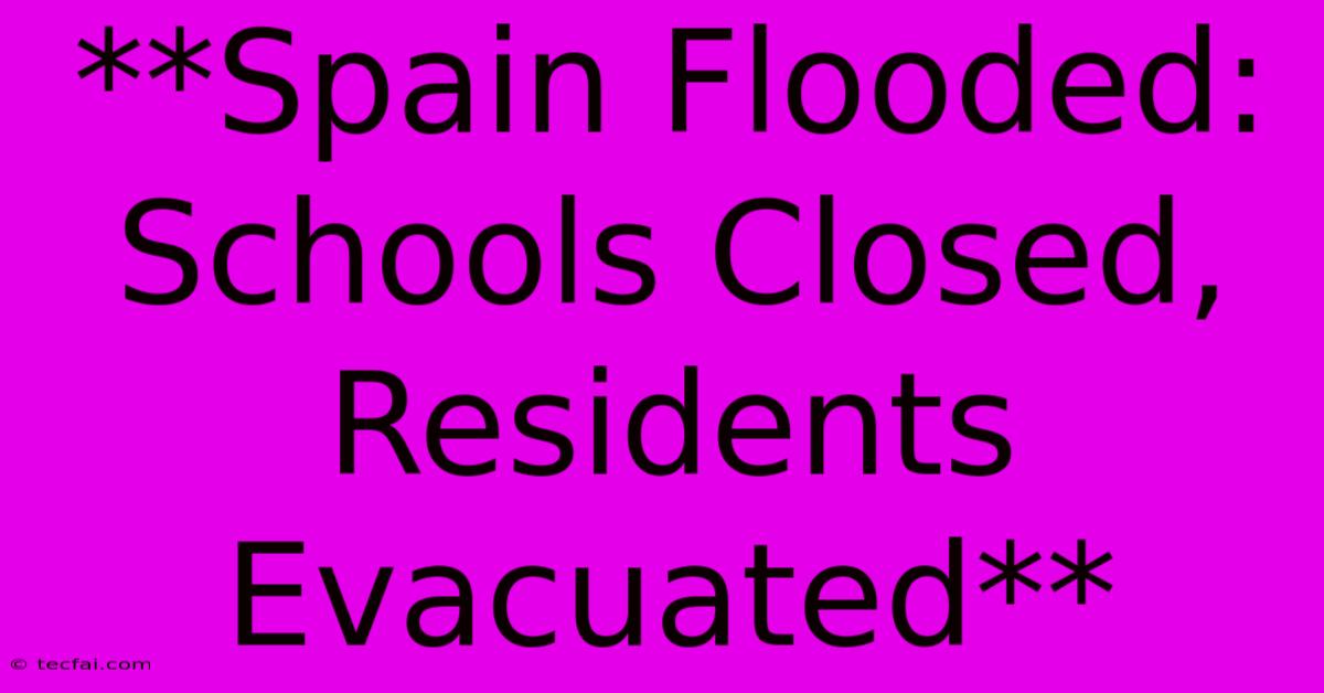 **Spain Flooded: Schools Closed, Residents Evacuated**