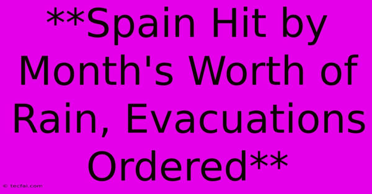 **Spain Hit By Month's Worth Of Rain, Evacuations Ordered**