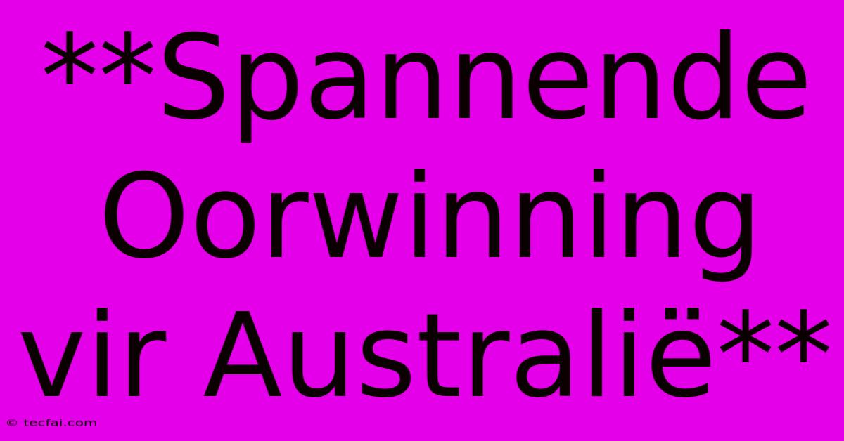 **Spannende Oorwinning Vir Australië** 