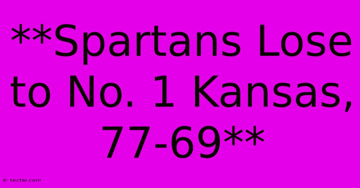 **Spartans Lose To No. 1 Kansas, 77-69**