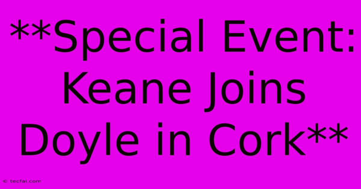 **Special Event: Keane Joins Doyle In Cork**