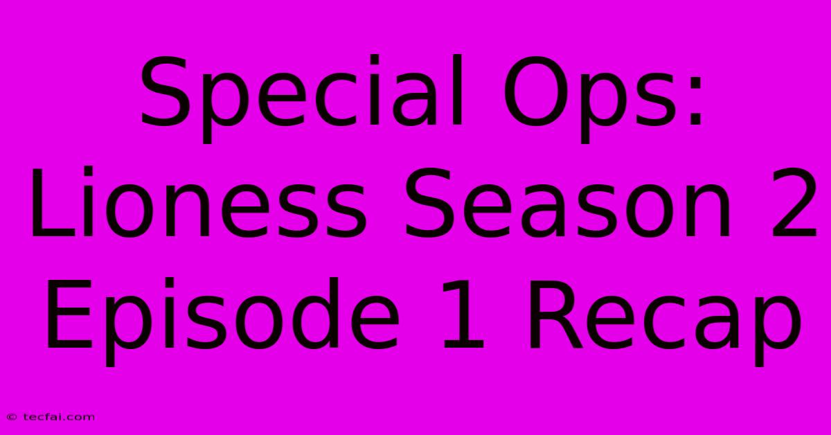 Special Ops: Lioness Season 2 Episode 1 Recap