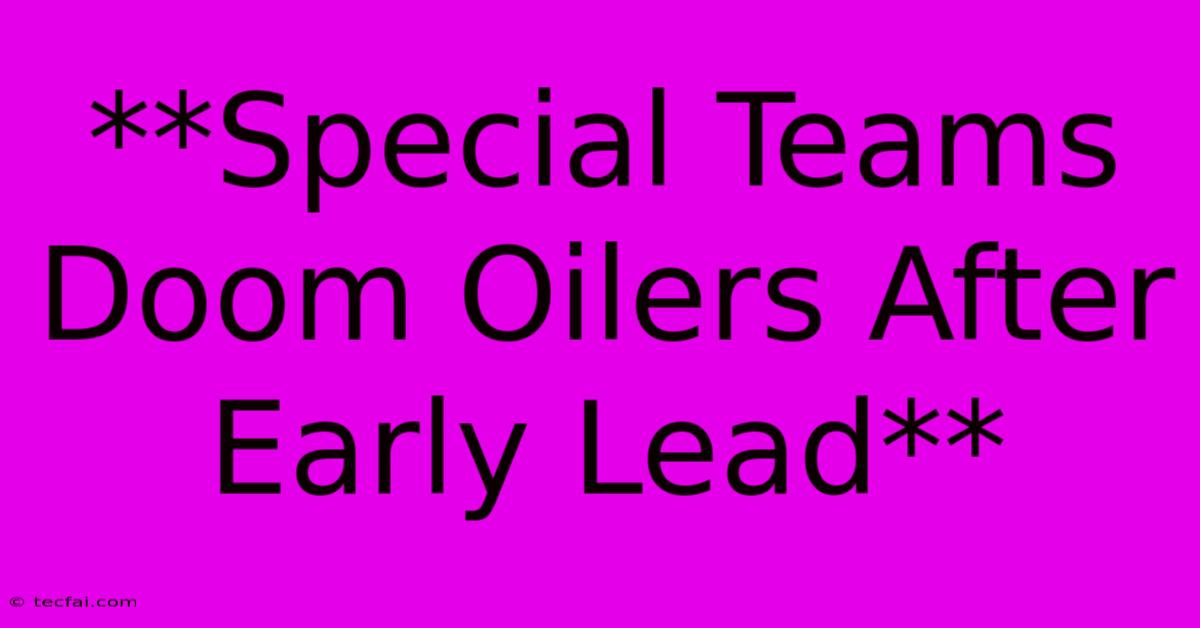 **Special Teams Doom Oilers After Early Lead**