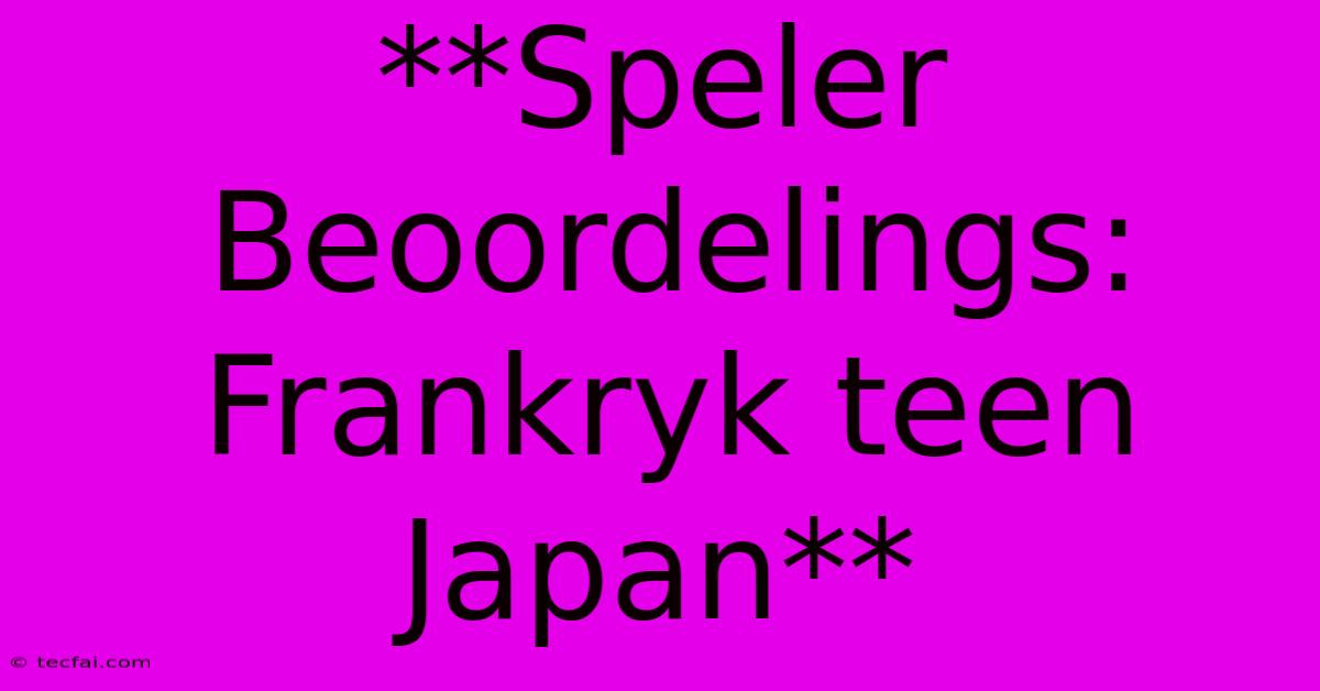 **Speler Beoordelings: Frankryk Teen Japan** 