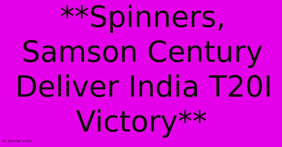 **Spinners, Samson Century Deliver India T20I Victory**