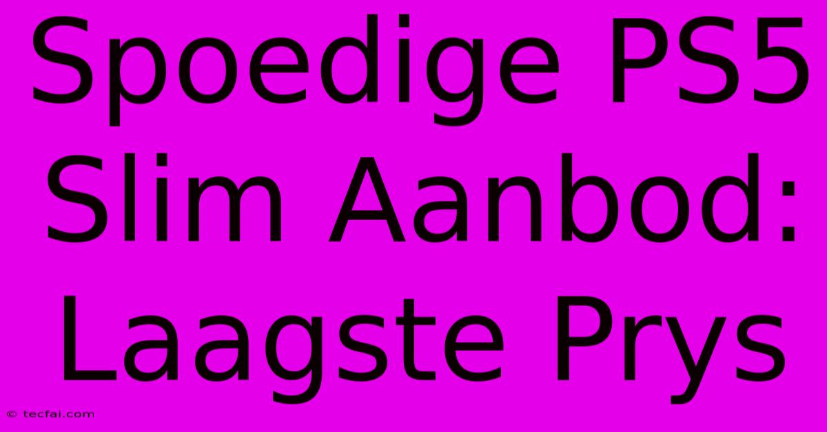 Spoedige PS5 Slim Aanbod: Laagste Prys