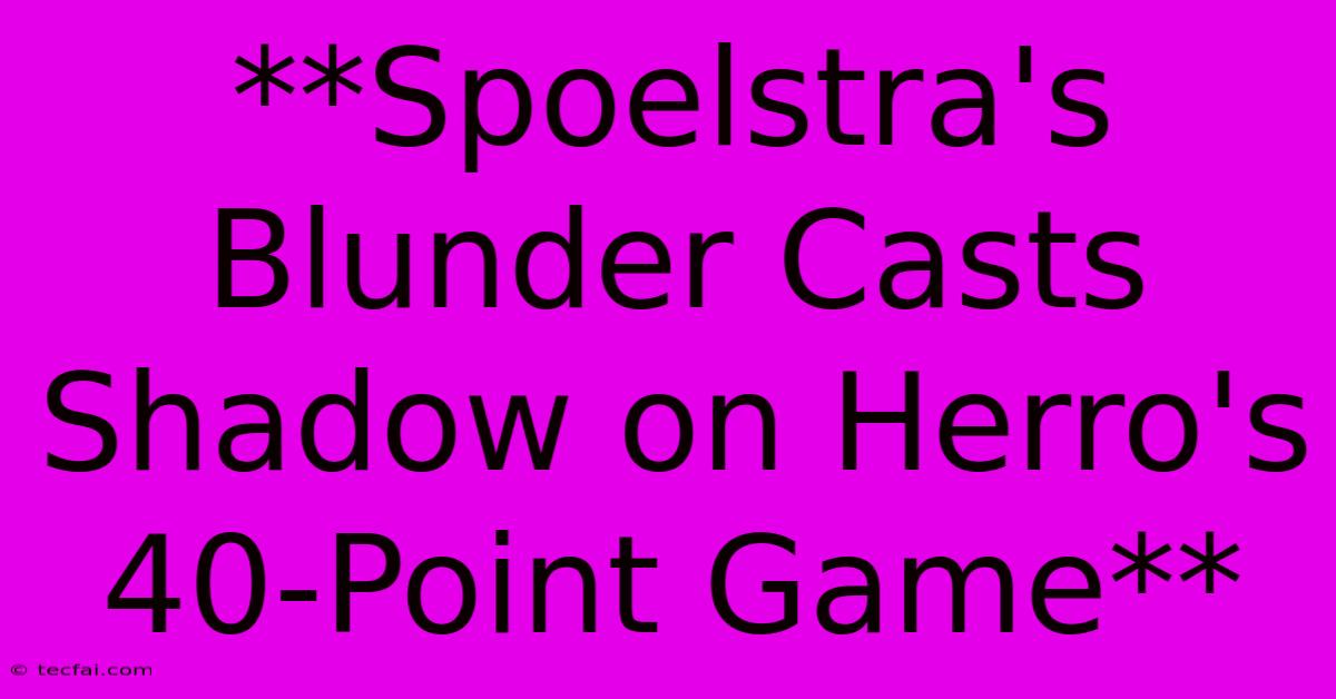 **Spoelstra's Blunder Casts Shadow On Herro's 40-Point Game** 