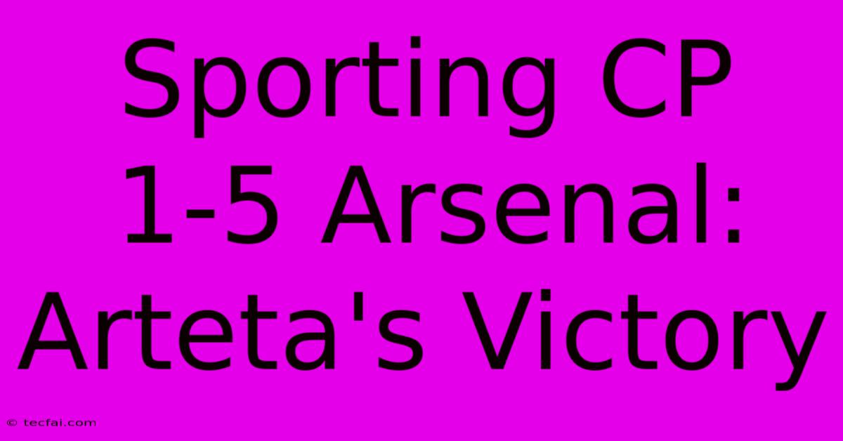 Sporting CP 1-5 Arsenal: Arteta's Victory