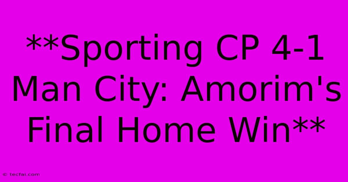 **Sporting CP 4-1 Man City: Amorim's Final Home Win**