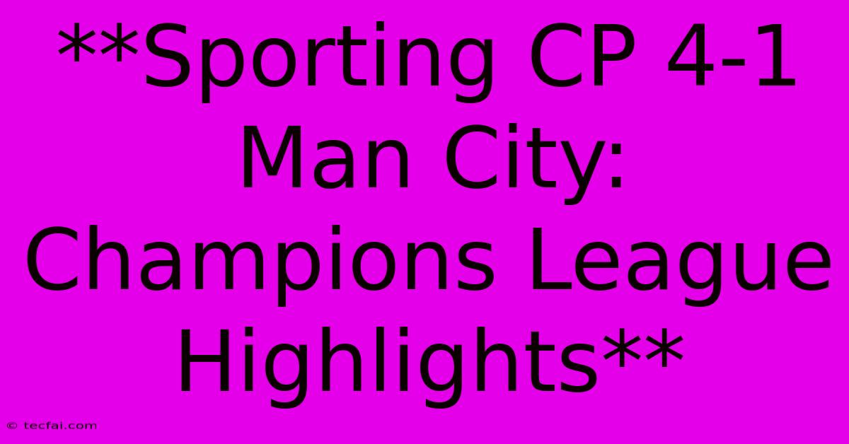 **Sporting CP 4-1 Man City: Champions League Highlights** 