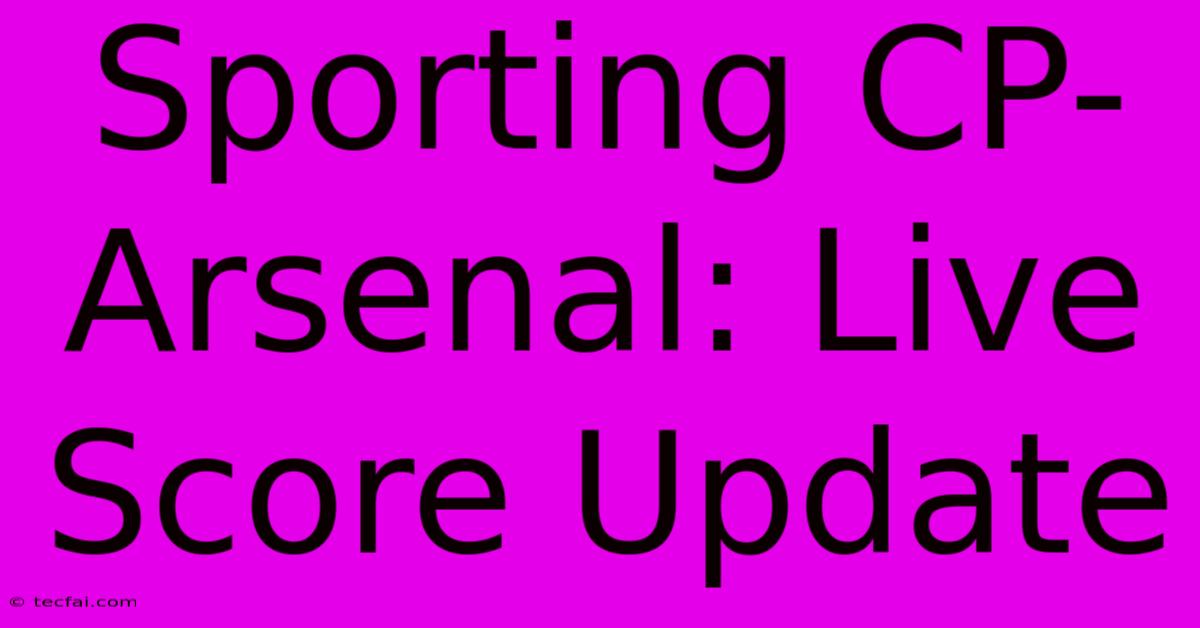 Sporting CP-Arsenal: Live Score Update