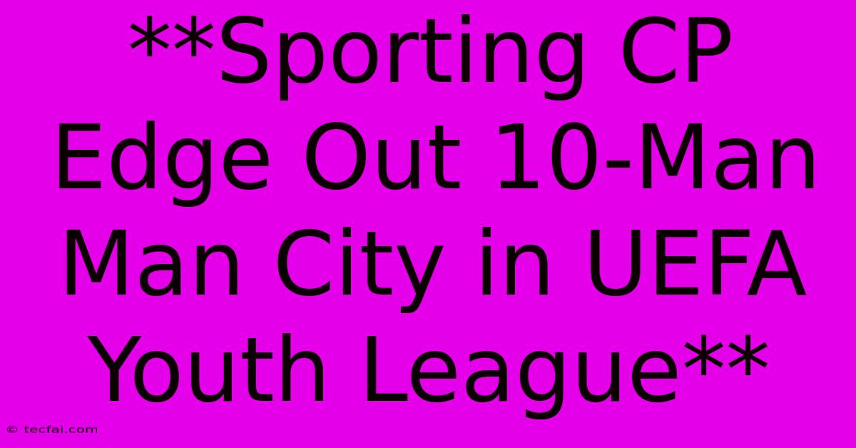 **Sporting CP Edge Out 10-Man Man City In UEFA Youth League**