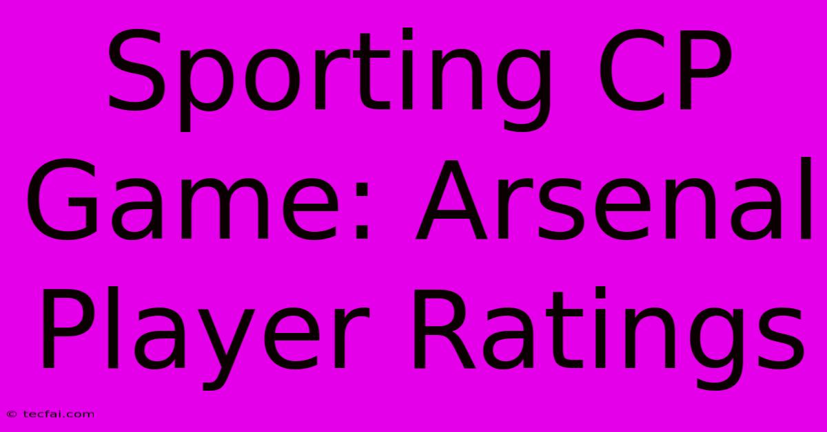 Sporting CP Game: Arsenal Player Ratings