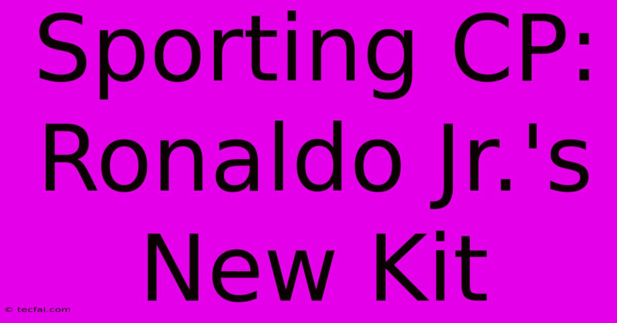 Sporting CP: Ronaldo Jr.'s New Kit