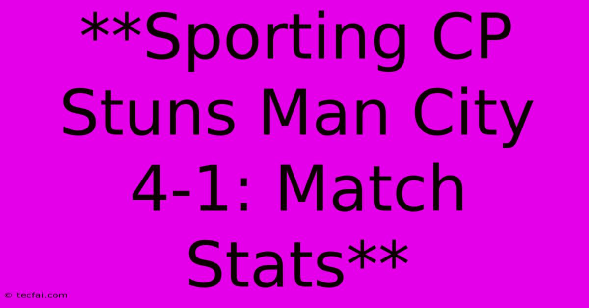 **Sporting CP Stuns Man City 4-1: Match Stats**