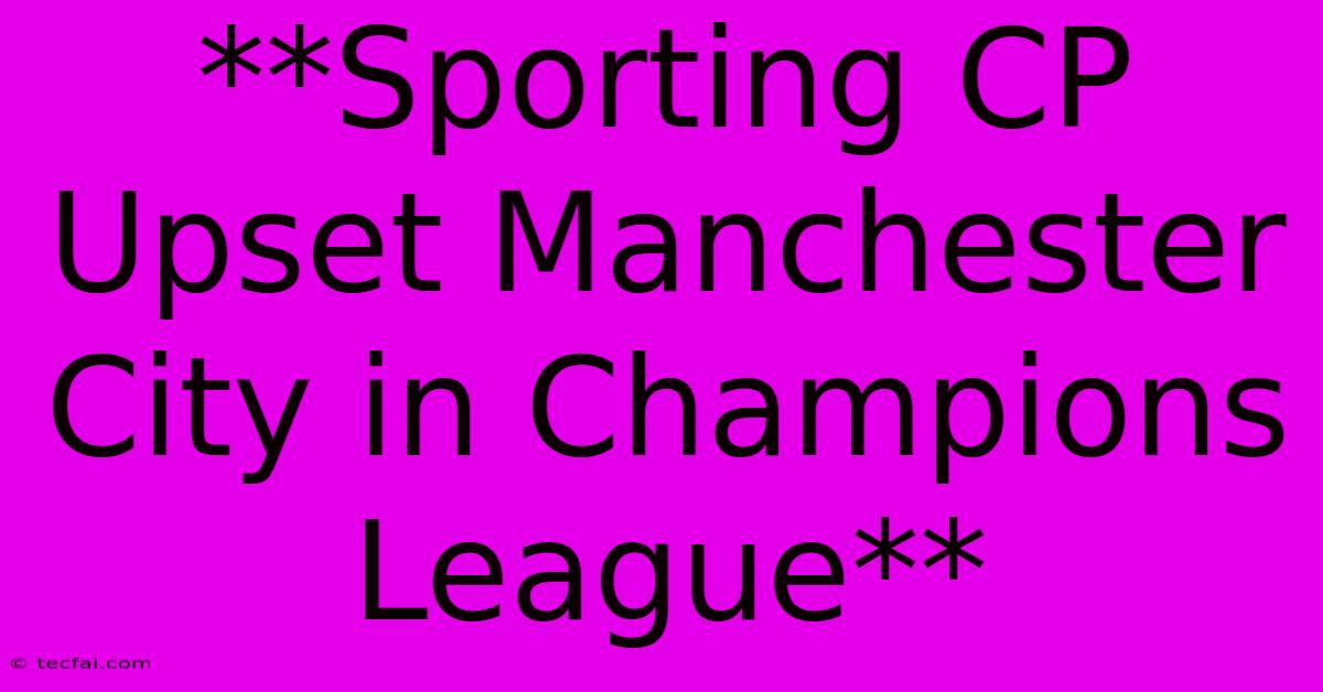 **Sporting CP Upset Manchester City In Champions League**