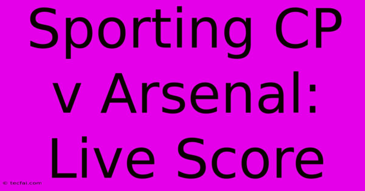 Sporting CP V Arsenal: Live Score