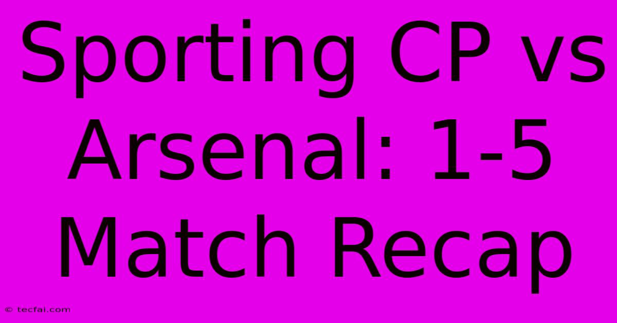 Sporting CP Vs Arsenal: 1-5 Match Recap