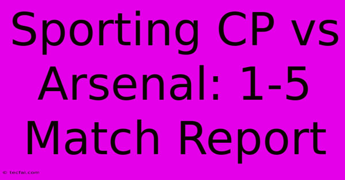 Sporting CP Vs Arsenal: 1-5 Match Report