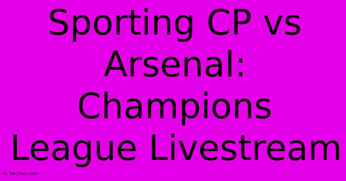 Sporting CP Vs Arsenal: Champions League Livestream