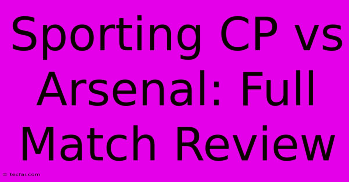 Sporting CP Vs Arsenal: Full Match Review