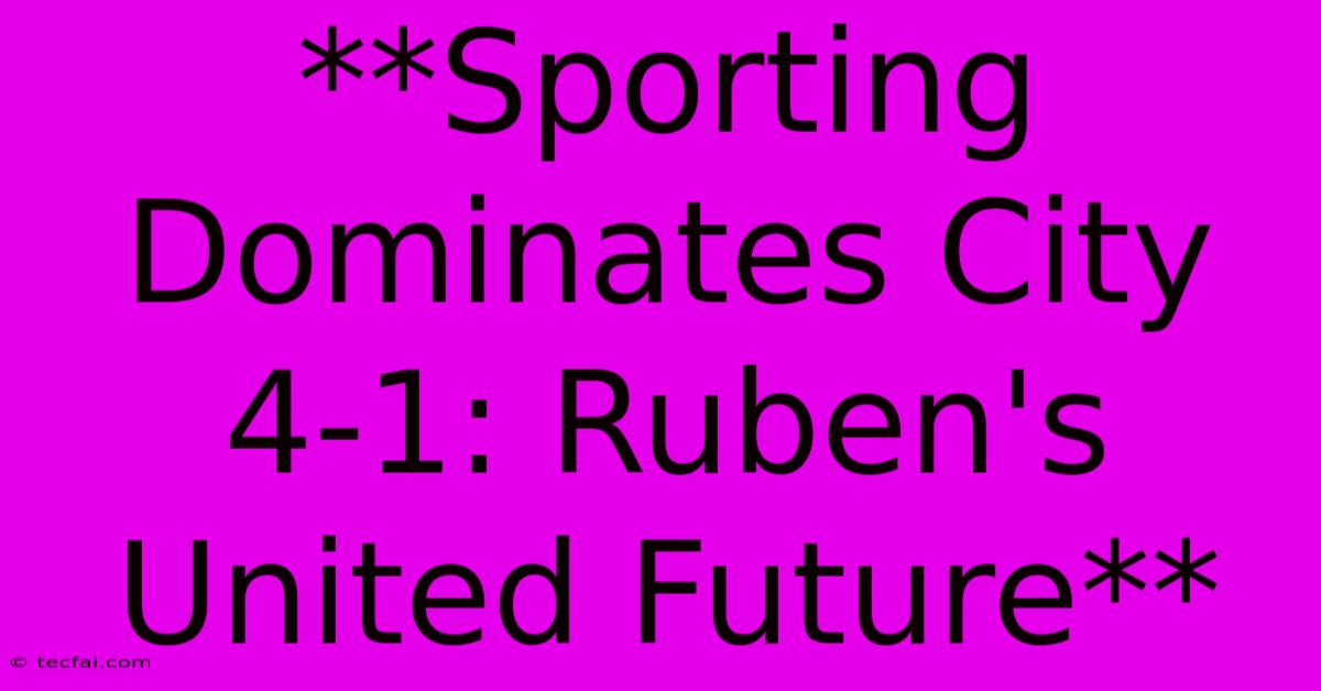 **Sporting Dominates City 4-1: Ruben's United Future**