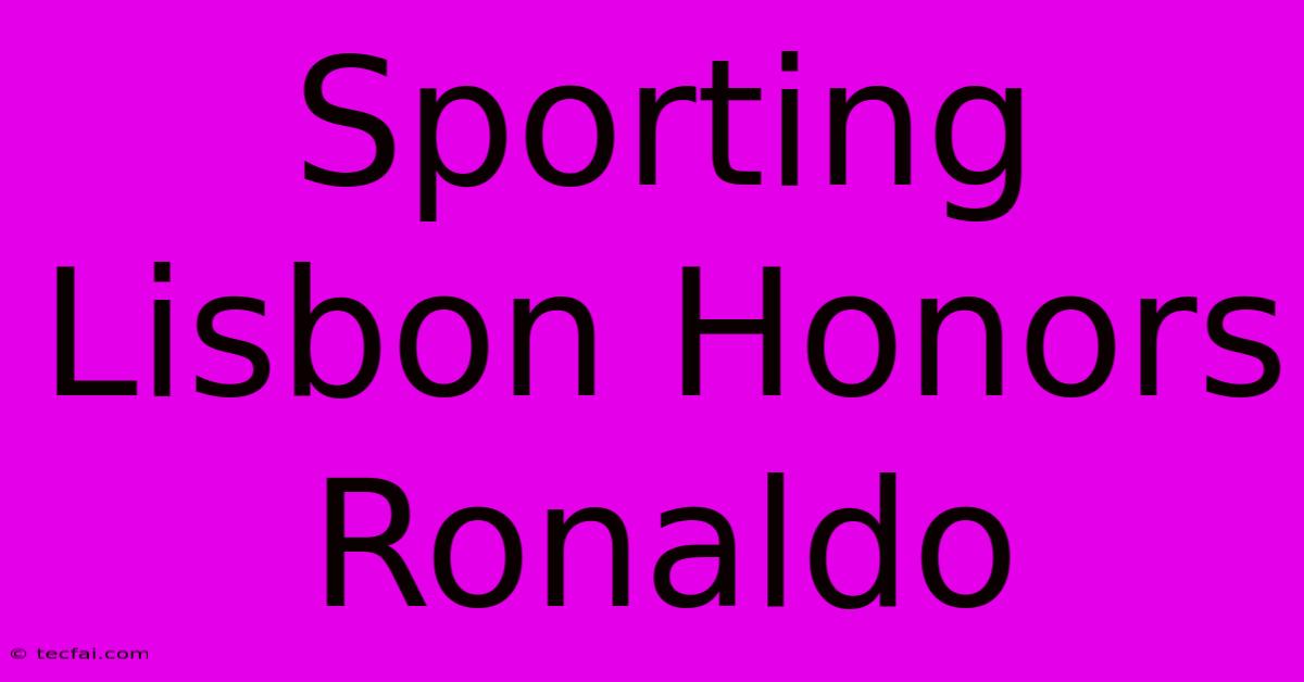 Sporting Lisbon Honors Ronaldo