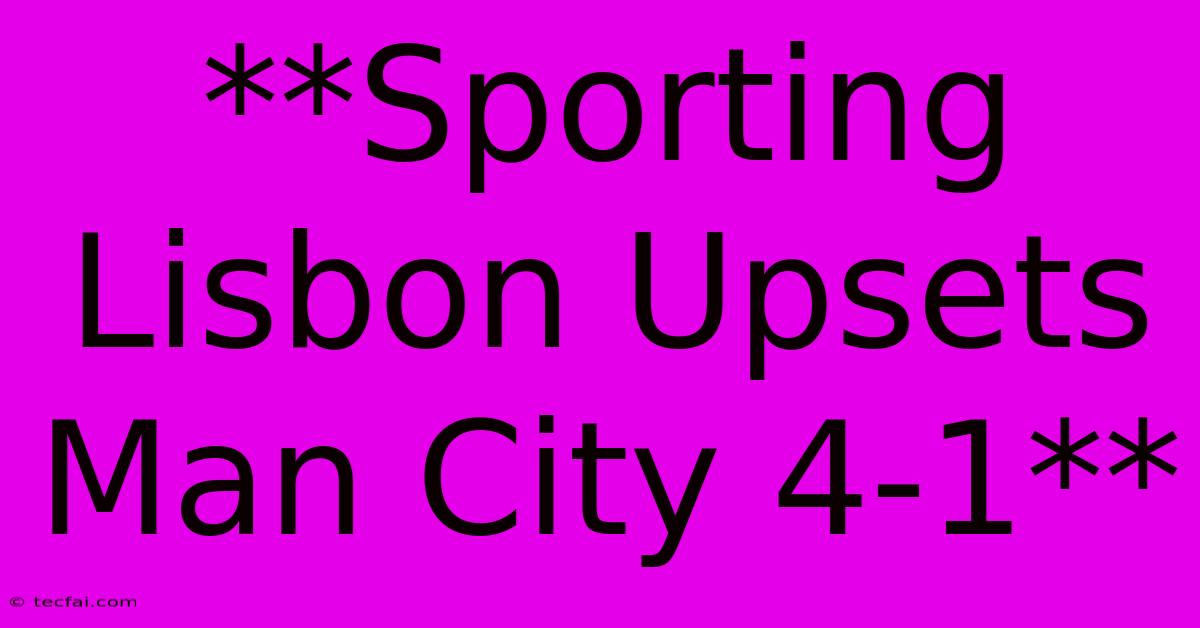 **Sporting Lisbon Upsets Man City 4-1**