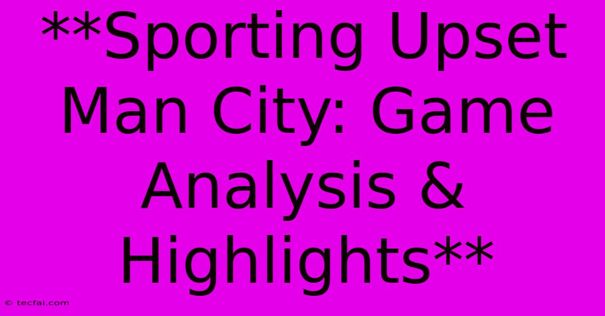 **Sporting Upset Man City: Game Analysis & Highlights**