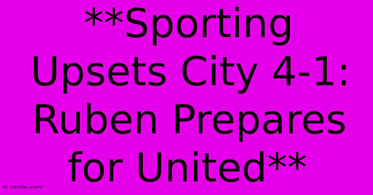 **Sporting Upsets City 4-1: Ruben Prepares For United**