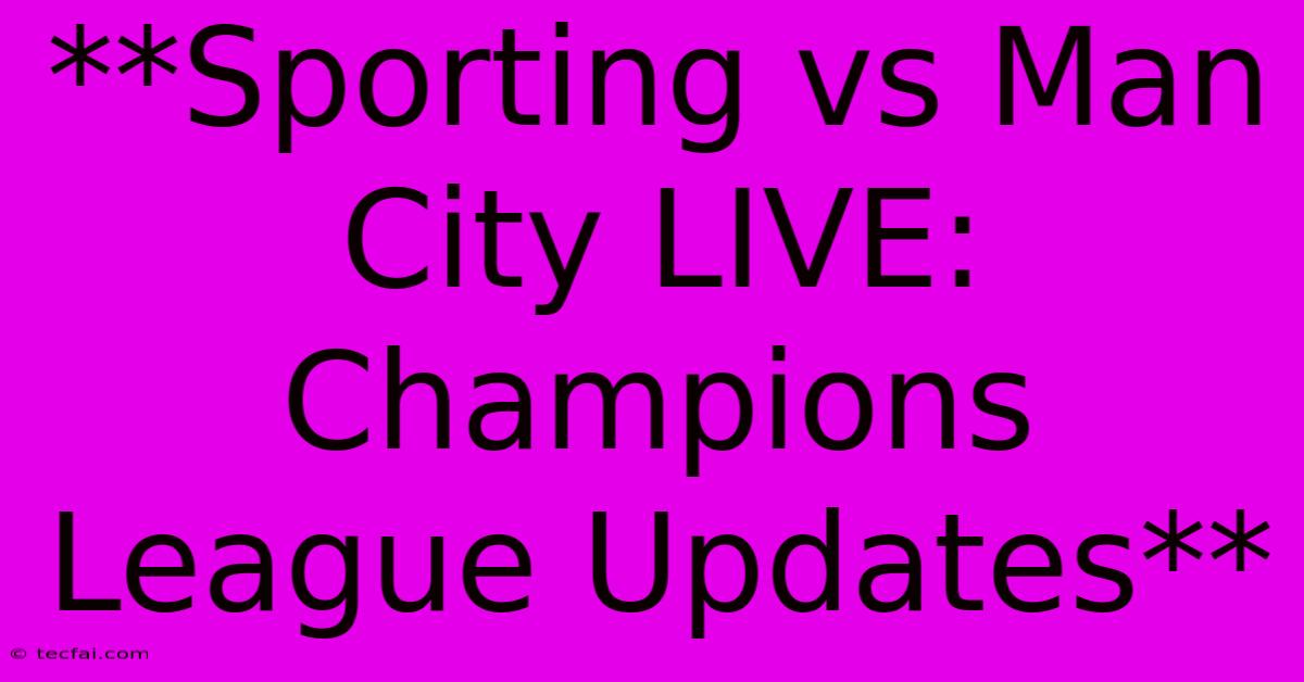 **Sporting Vs Man City LIVE: Champions League Updates**