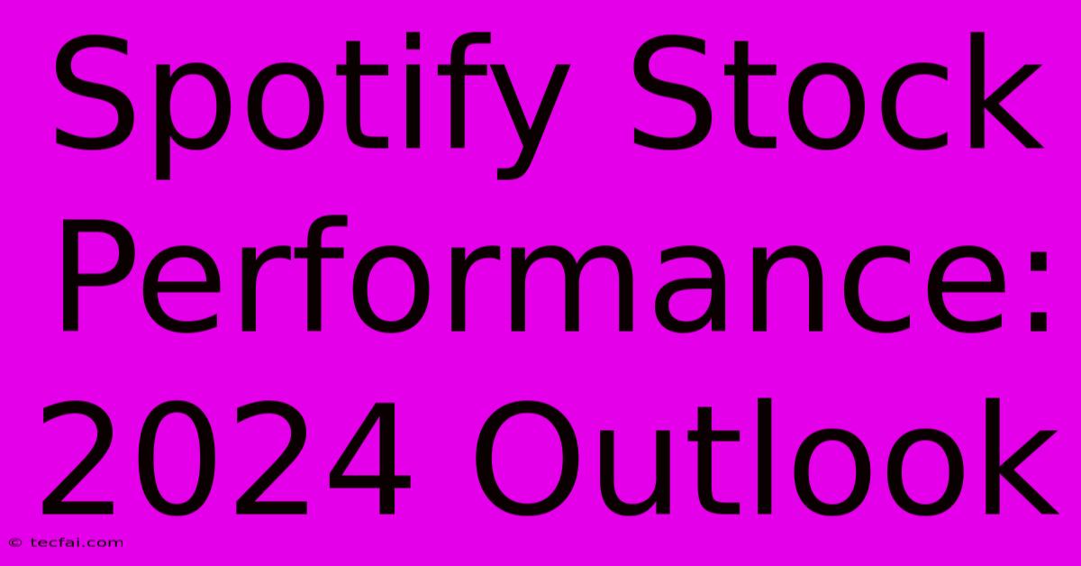 Spotify Stock Performance: 2024 Outlook