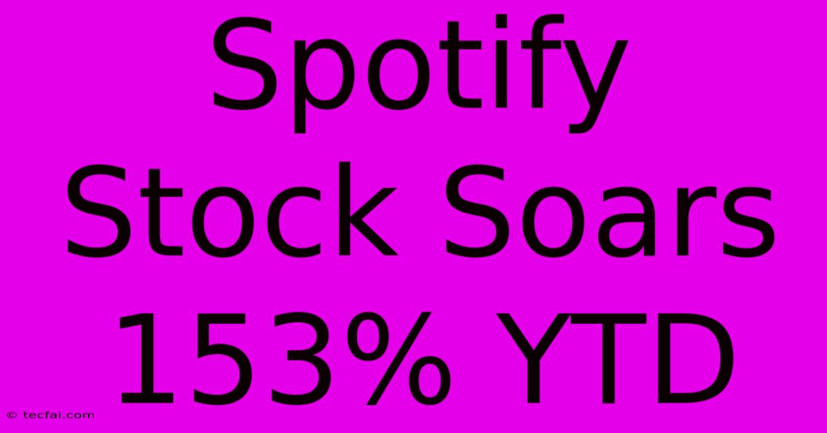 Spotify Stock Soars 153% YTD