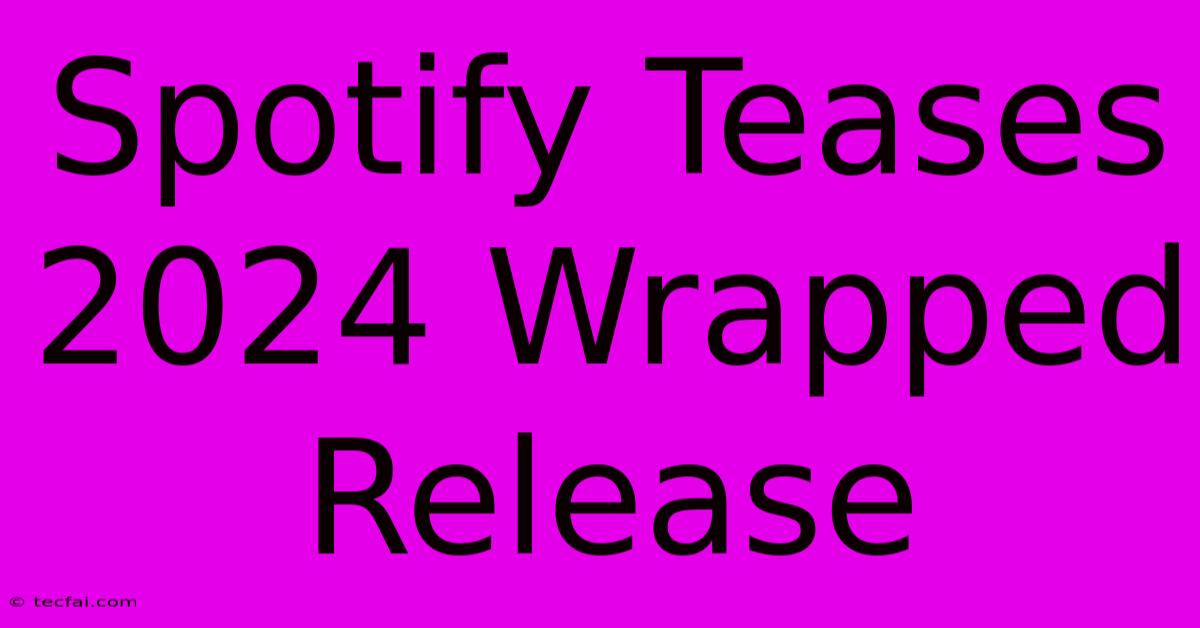 Spotify Teases 2024 Wrapped Release