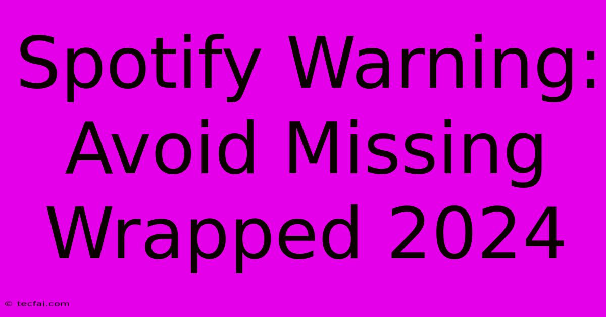 Spotify Warning: Avoid Missing Wrapped 2024